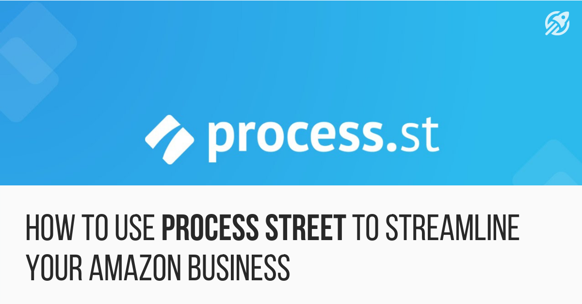 How to use Process Street to Streamline your Amazon business