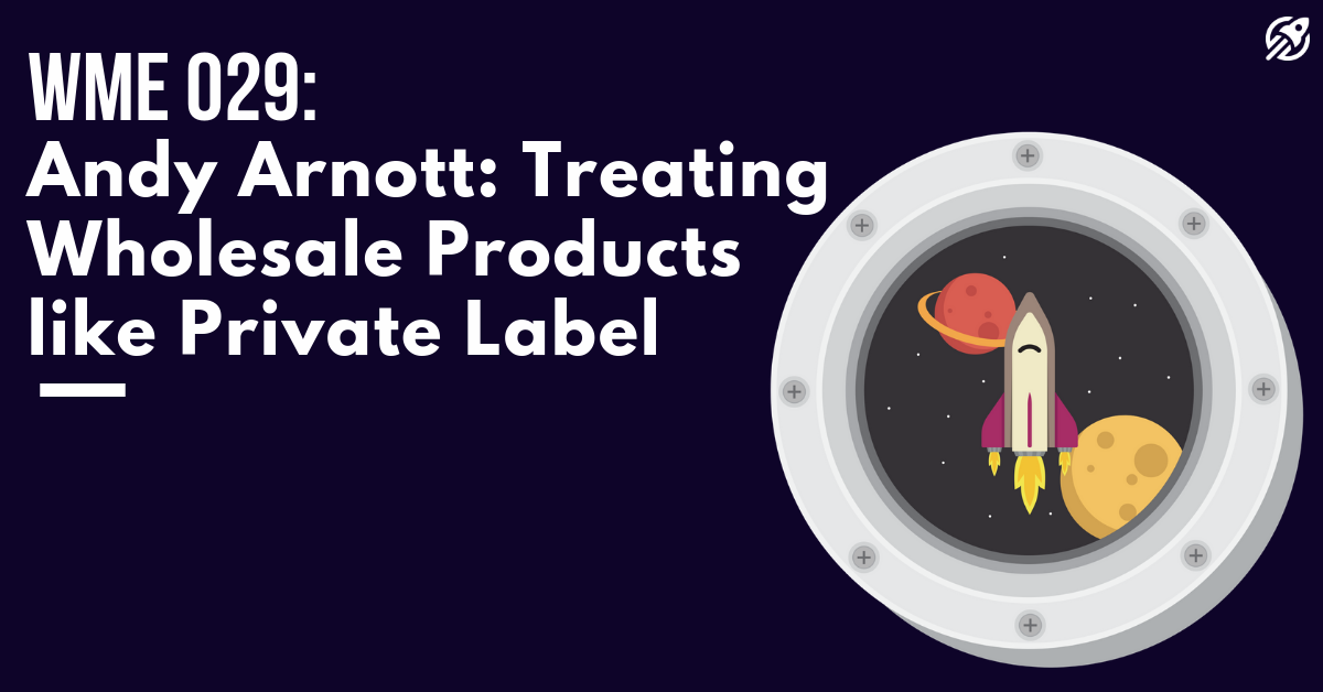 WME 29_ Andy Arnott_ Treating Wholesale Products like Private Label